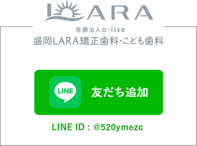 LINE ID:@520ymezc 盛岡LARA矯正歯科・こども歯科